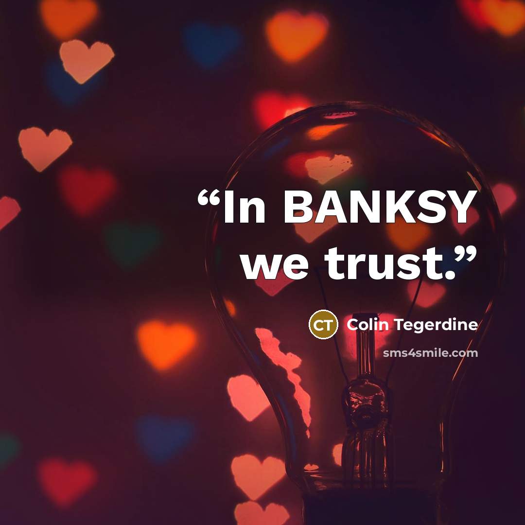 “In BANKSY we trust.” quote by Colin Tegerdine