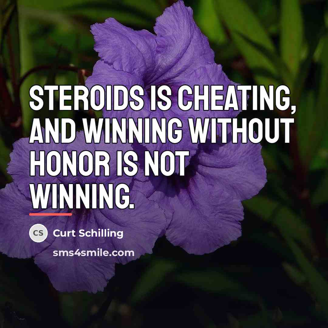 “Steroids is cheating, and winning without honor is not winning.…” quote by Curt Schilling