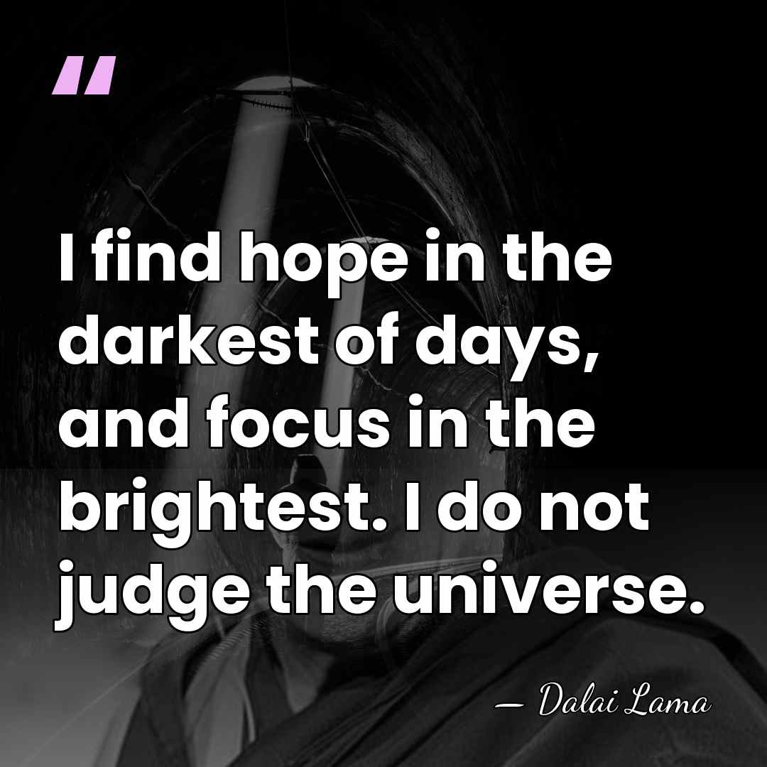 I find hope in the darkest of days, and focus in the&hellip; - Dalai Lama