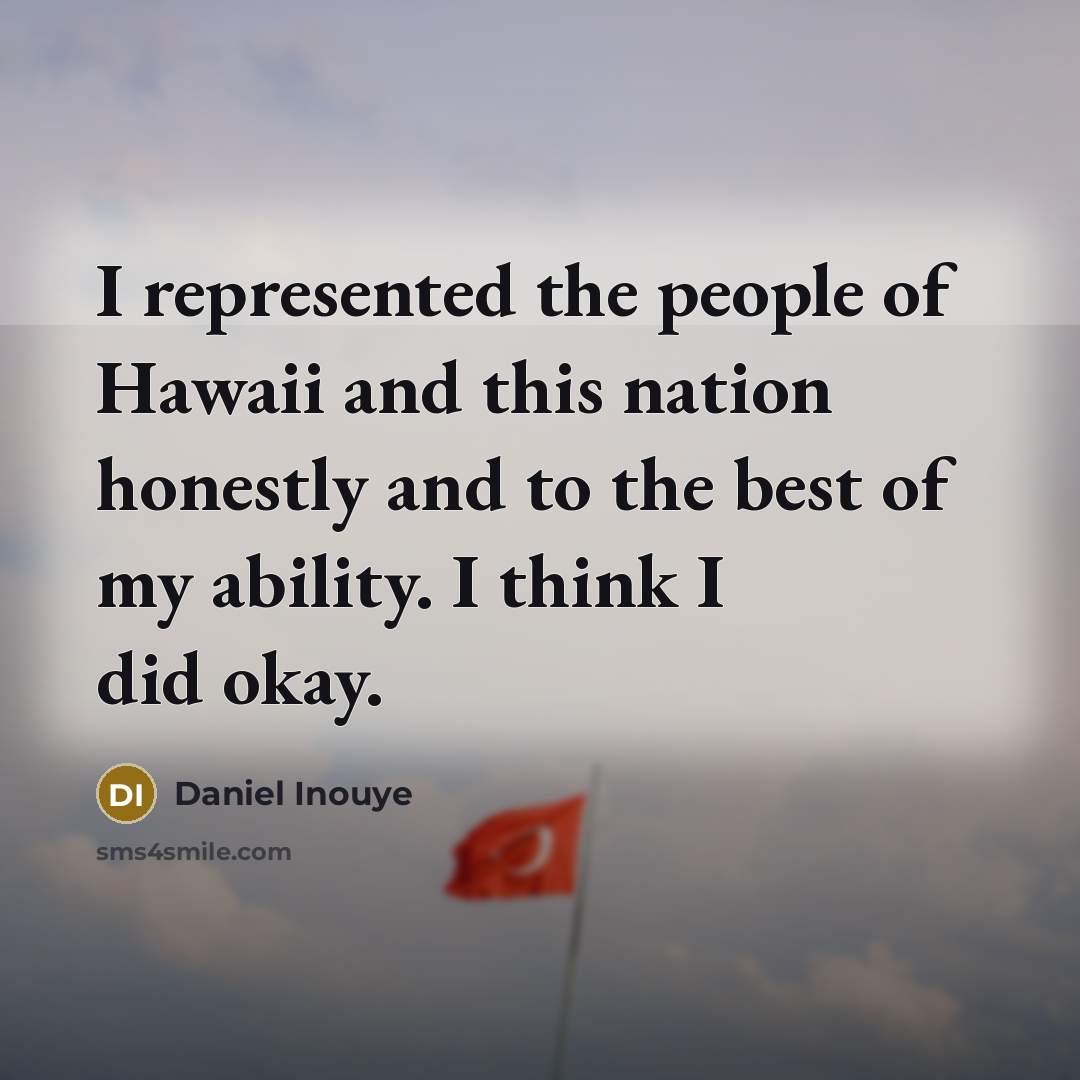“I represented the people of Hawaii and this nation honestly…” quote by Daniel Inouye