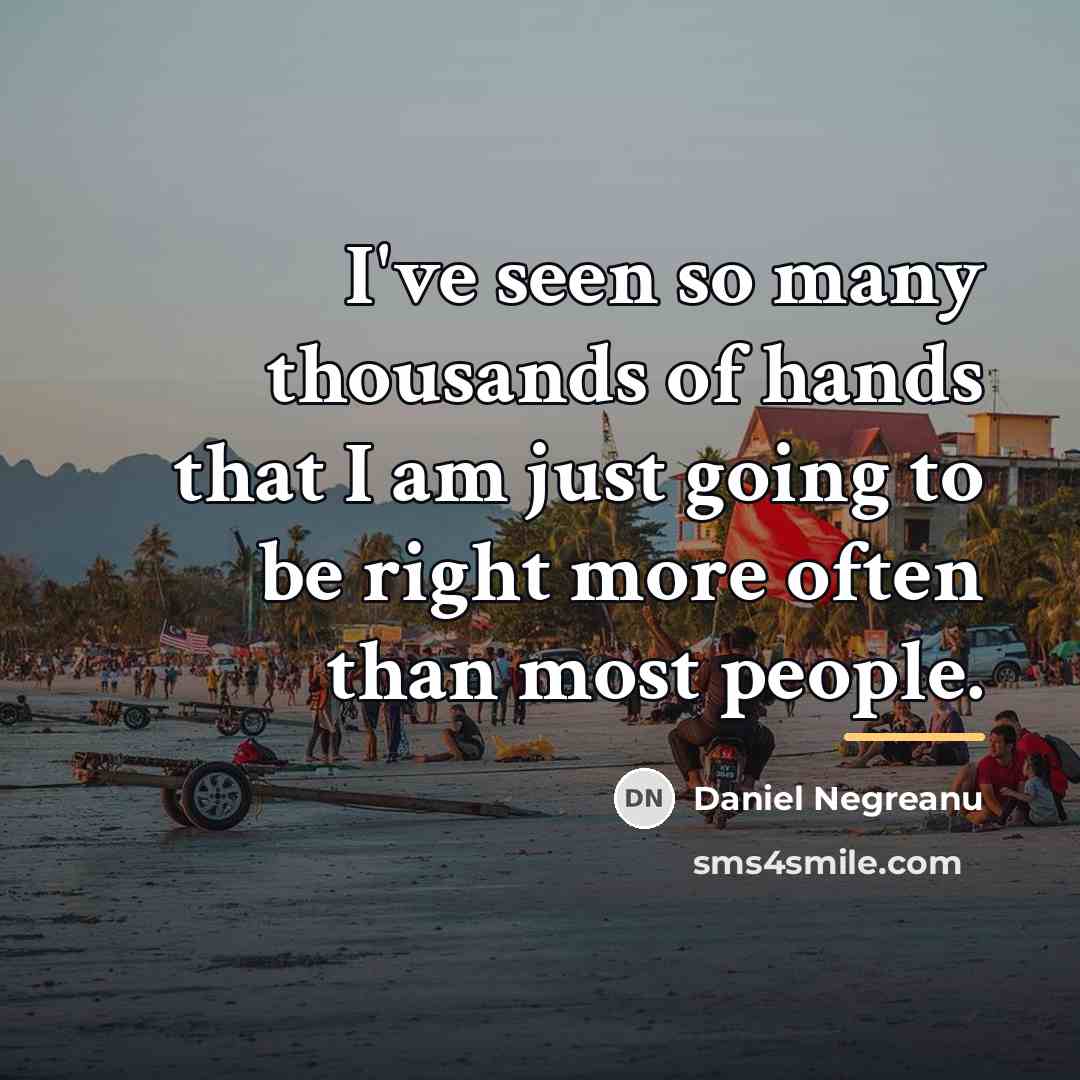 “I've seen so many thousands of hands that I am…” quote by Daniel Negreanu