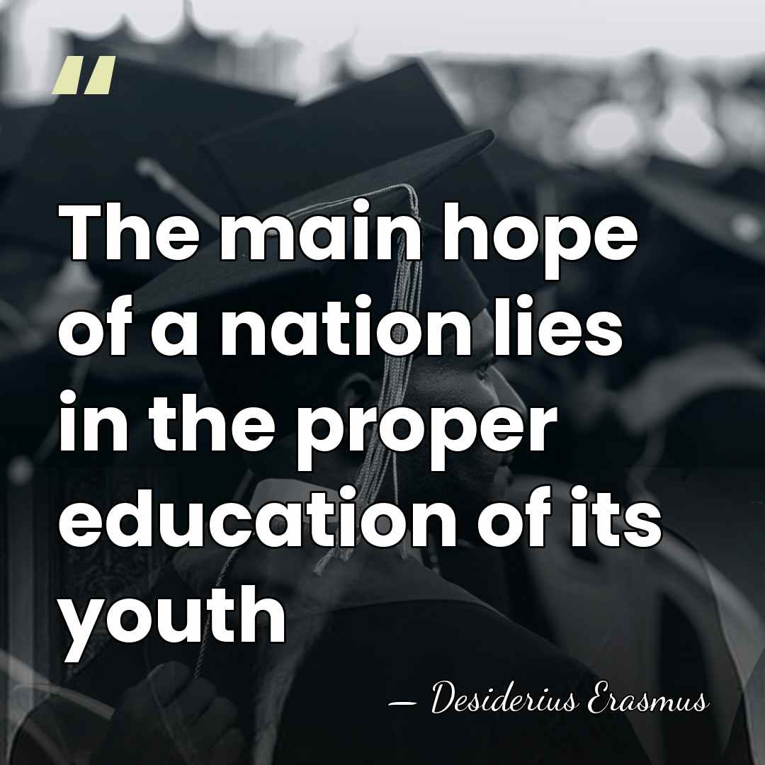 The main hope of a nation lies in the proper education of&hellip; - Desiderius Erasmus