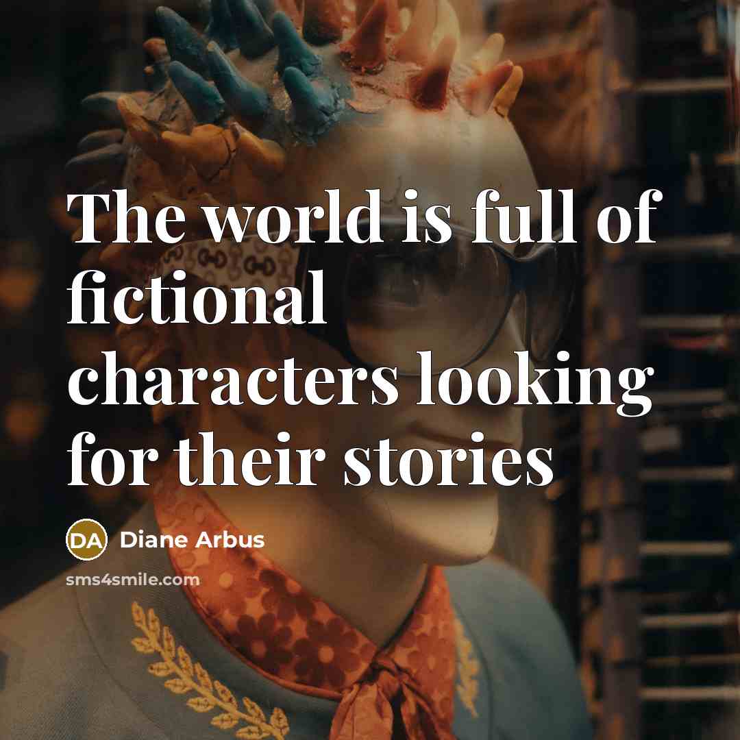 “The world is full of fictional characters looking for their…” quote by Diane Arbus