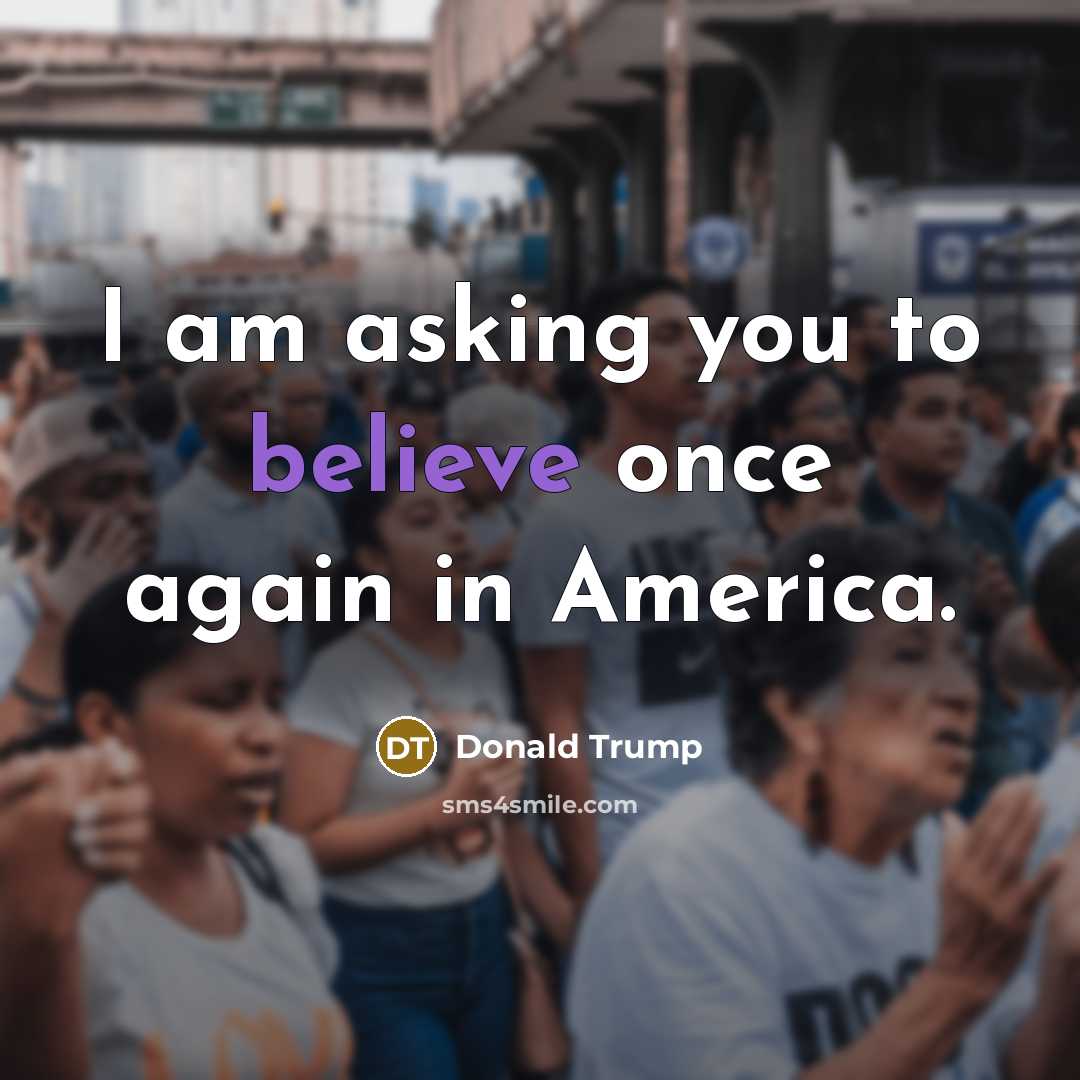 “I am asking you to believe once again in America.…” quote by Donald Trump