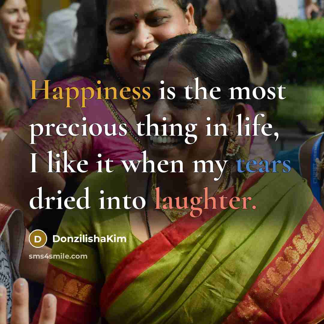 “Happiness is the most precious thing in life, I like it when my tears dried into laughter.” quote by DonzilishaKim