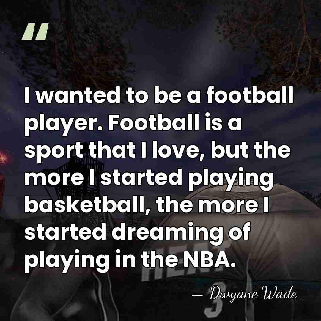 I wanted to be a football player. Football is a sport that&hellip; - Dwyane Wade