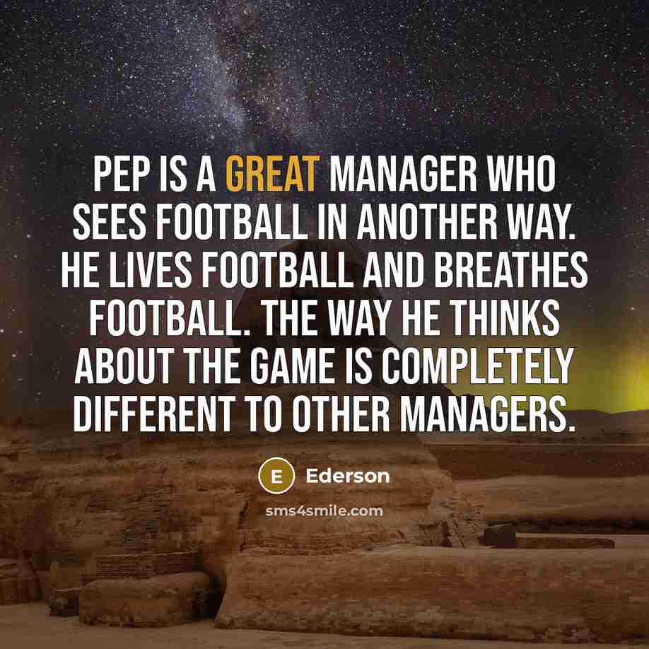 “Pep is a great manager who sees football in another…” quote by Ederson