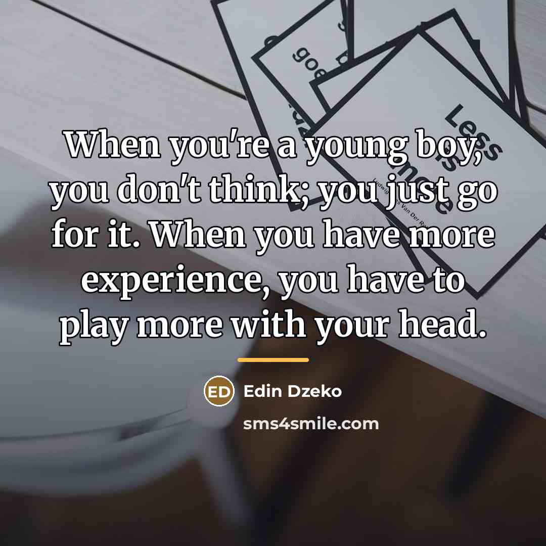 “When you're a young boy, you don't think; you just…” quote by Edin Dzeko