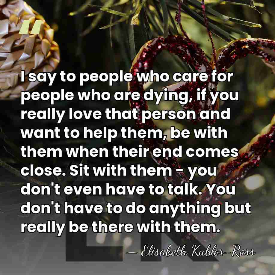 I say to people who care for people who are dying, if&hellip; - Elisabeth Kubler-Ross