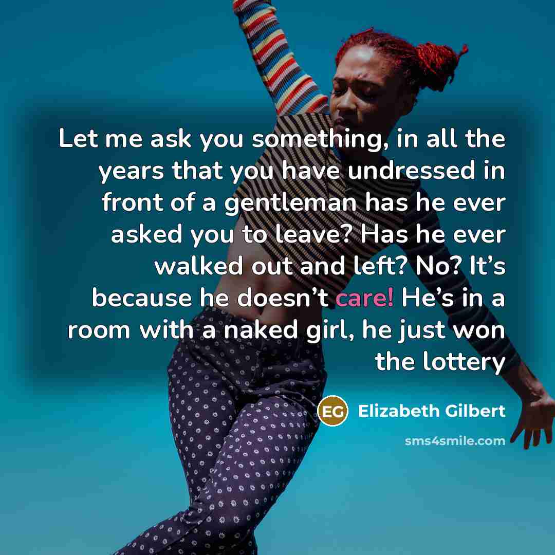 “Let me ask you something, in all the years that…” quote by Elizabeth Gilbert