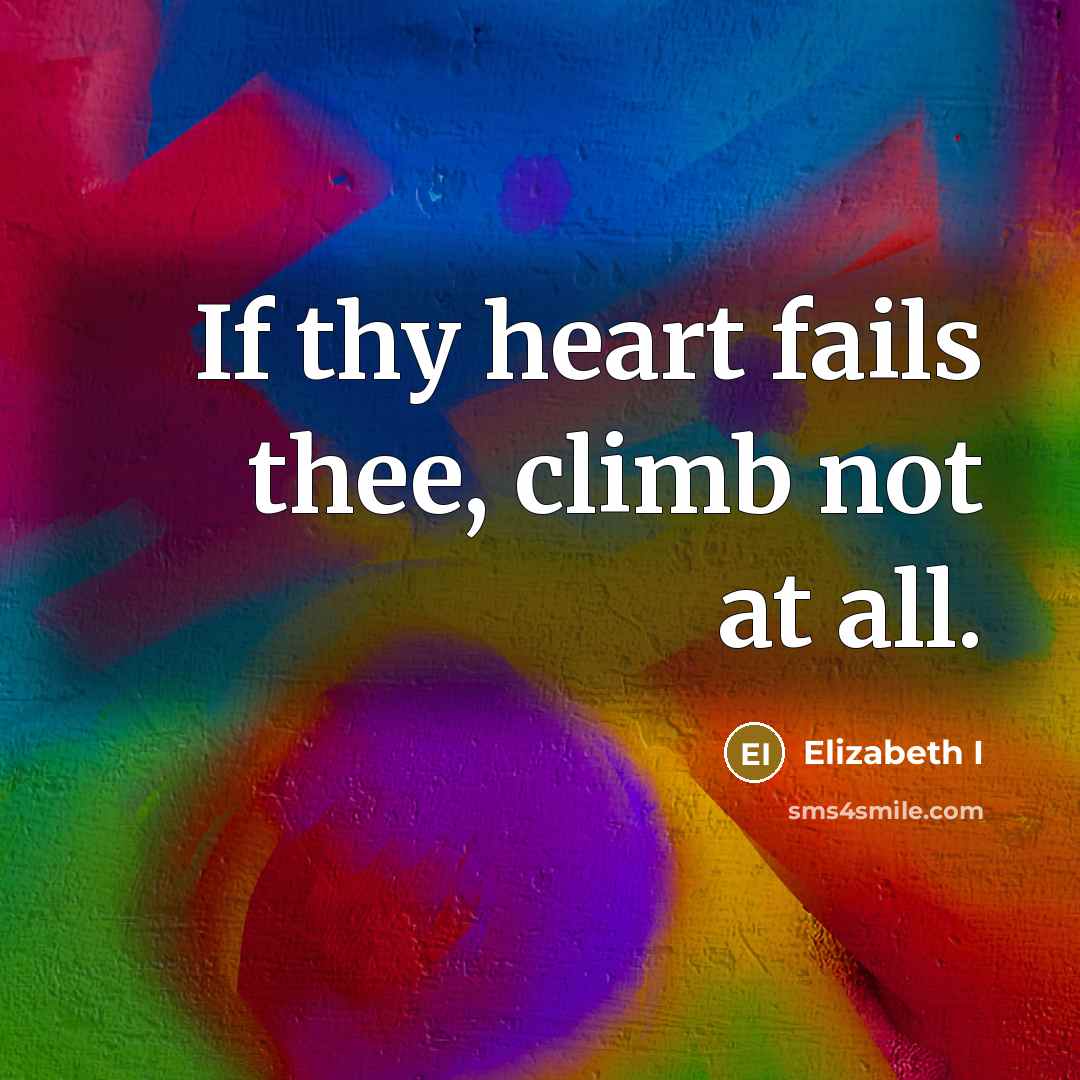 “If thy heart fails thee, climb not at all.…” quote by Elizabeth I