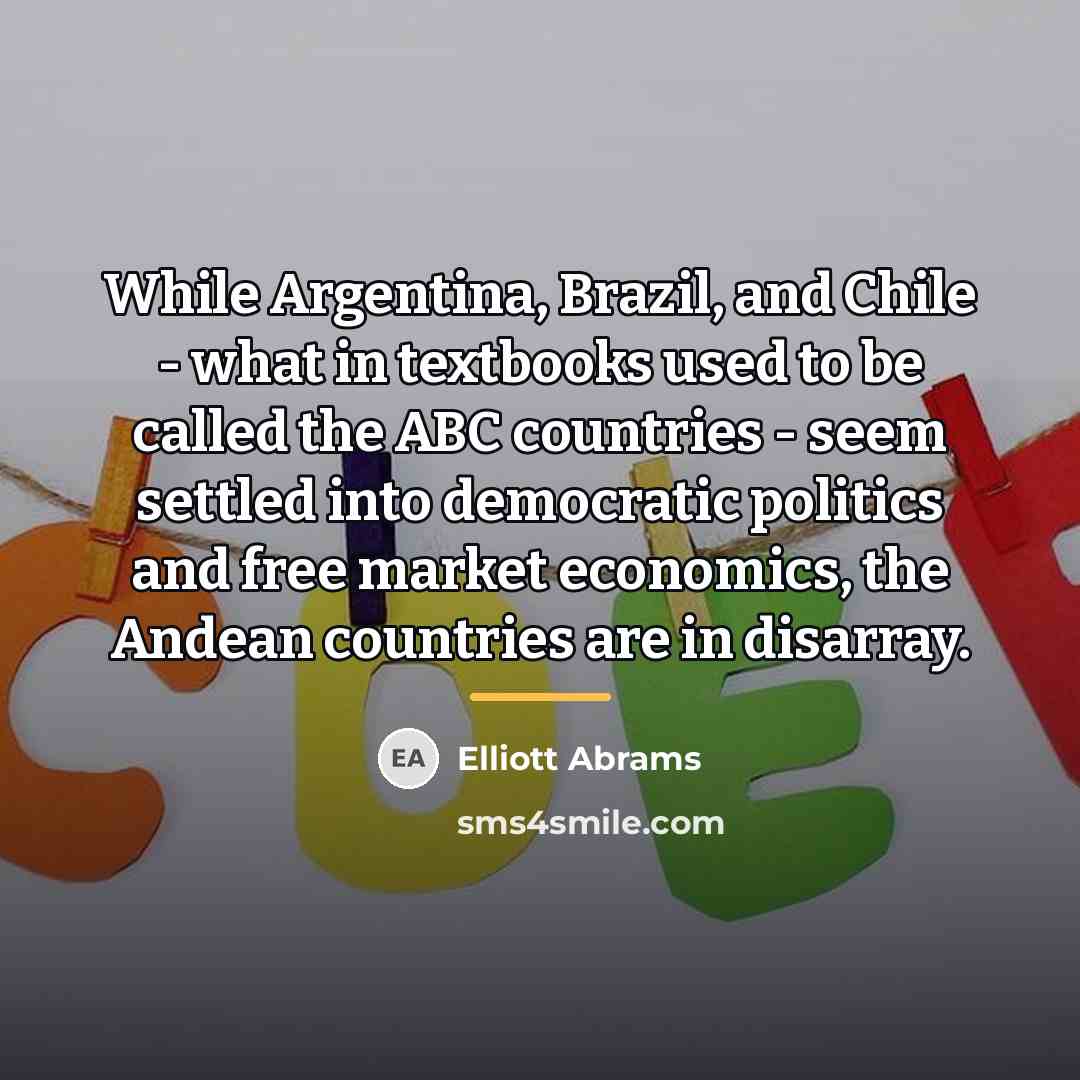 “While Argentina, Brazil, and Chile - what in textbooks used…” quote by Elliott Abrams