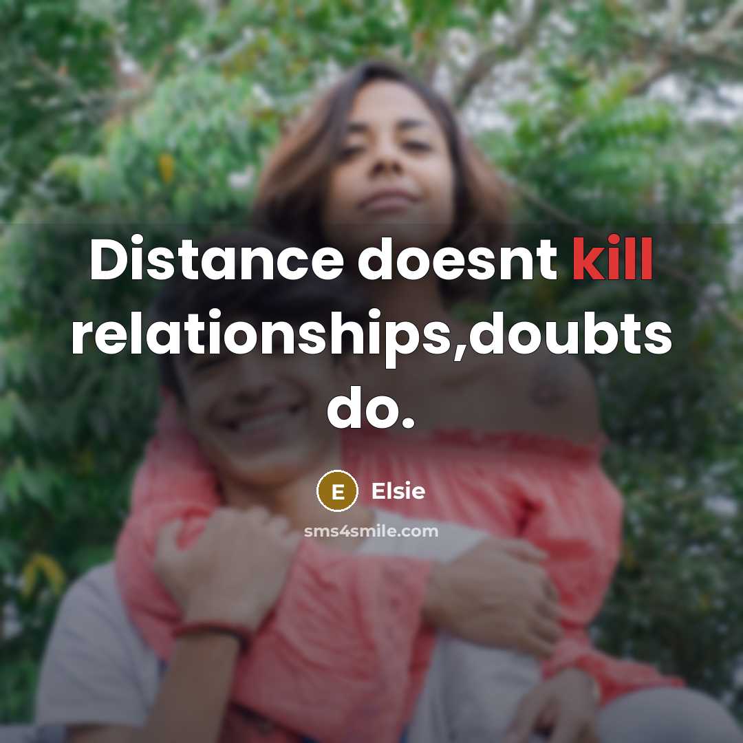 “Distance doesnt kill relationships,doubts do.” quote by Elsie