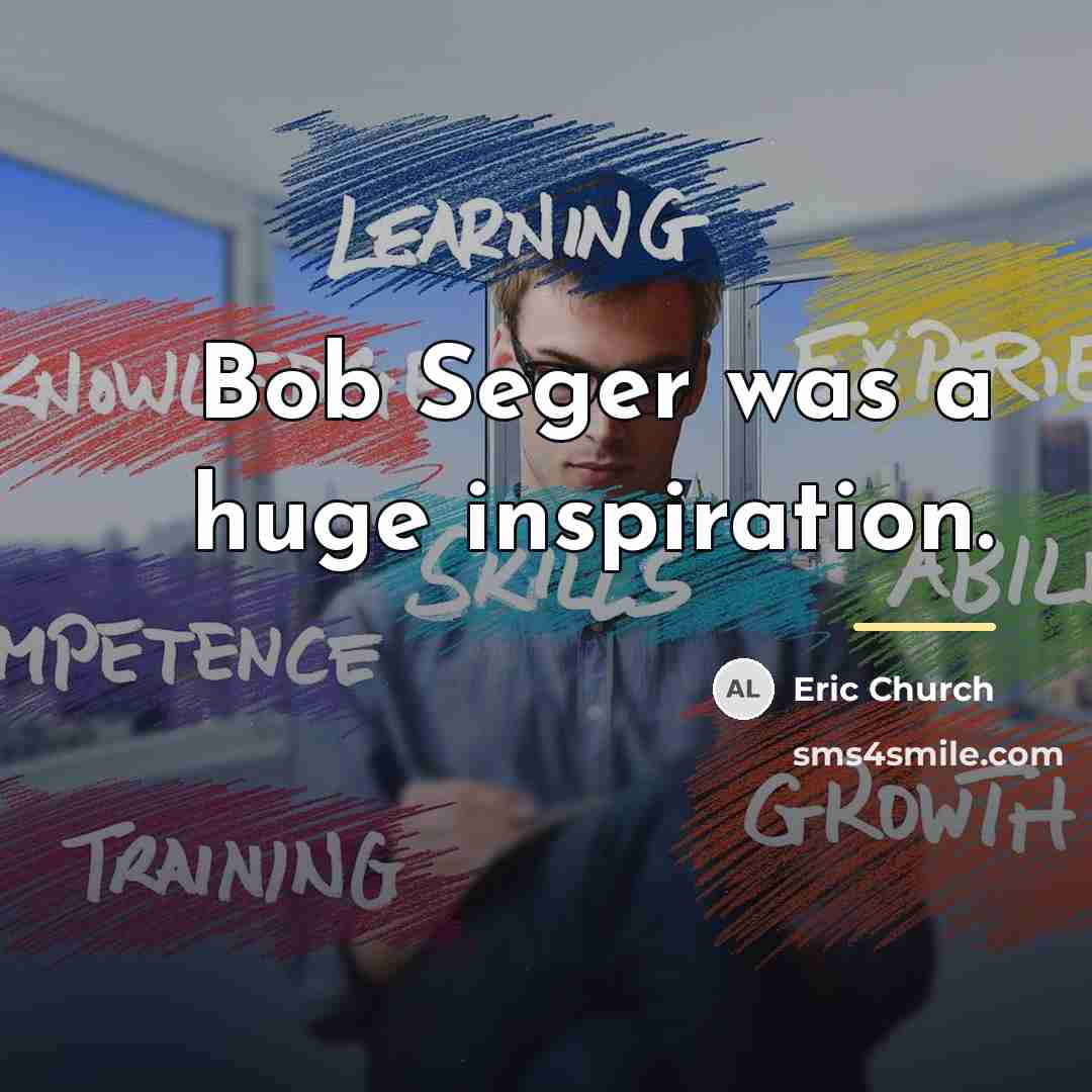“Bob Seger was a huge inspiration.…” quote by Eric Church