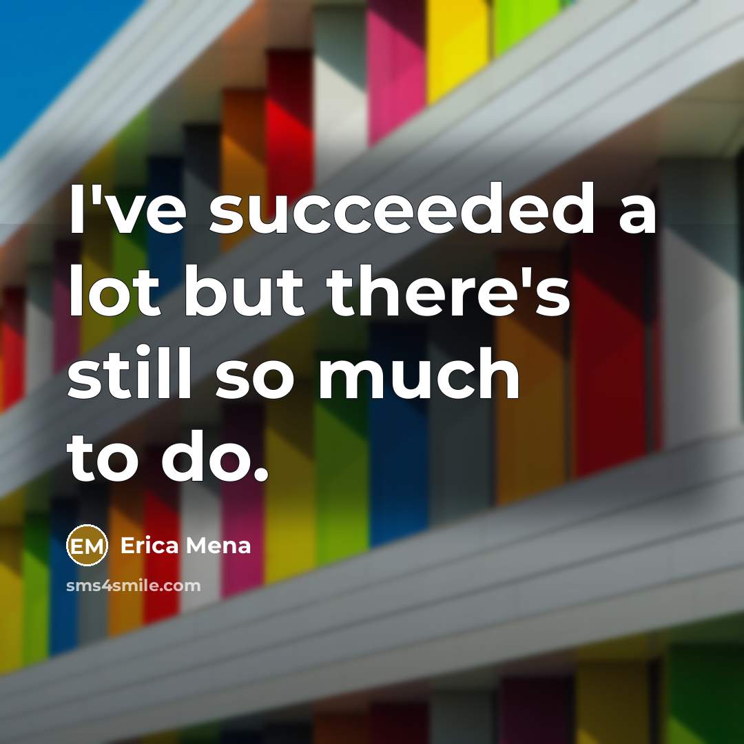 “I've succeeded a lot but there's still so much to…” quote by Erica Mena