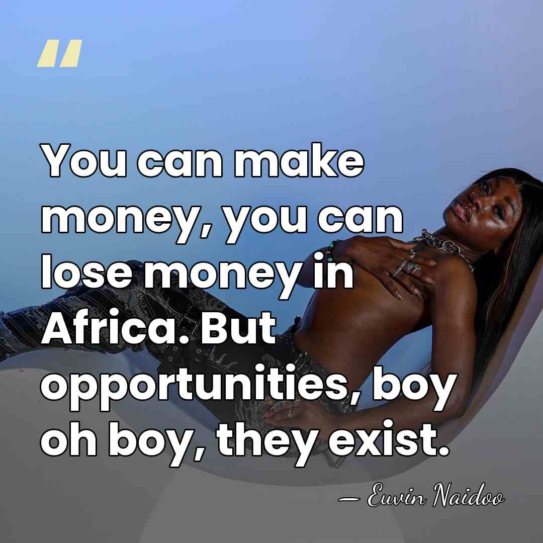 You can make money, you can lose money in Africa. But opportunities,&hellip; - Euvin Naidoo