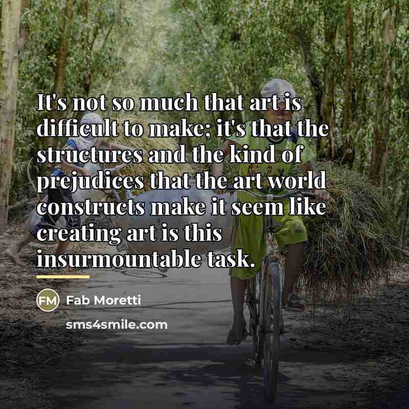 “It's not so much that art is difficult to make;…” quote by Fab Moretti