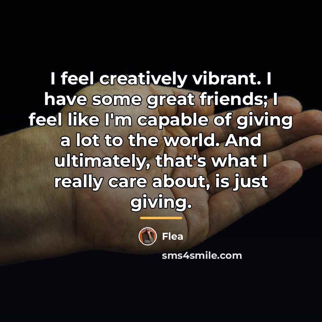 “I feel creatively vibrant. I have some great friends; I…” quote by Flea