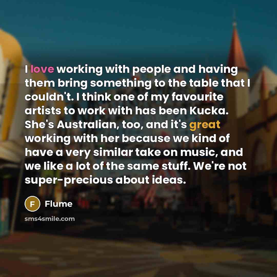 “I love working with people and having them bring something…” quote by Flume