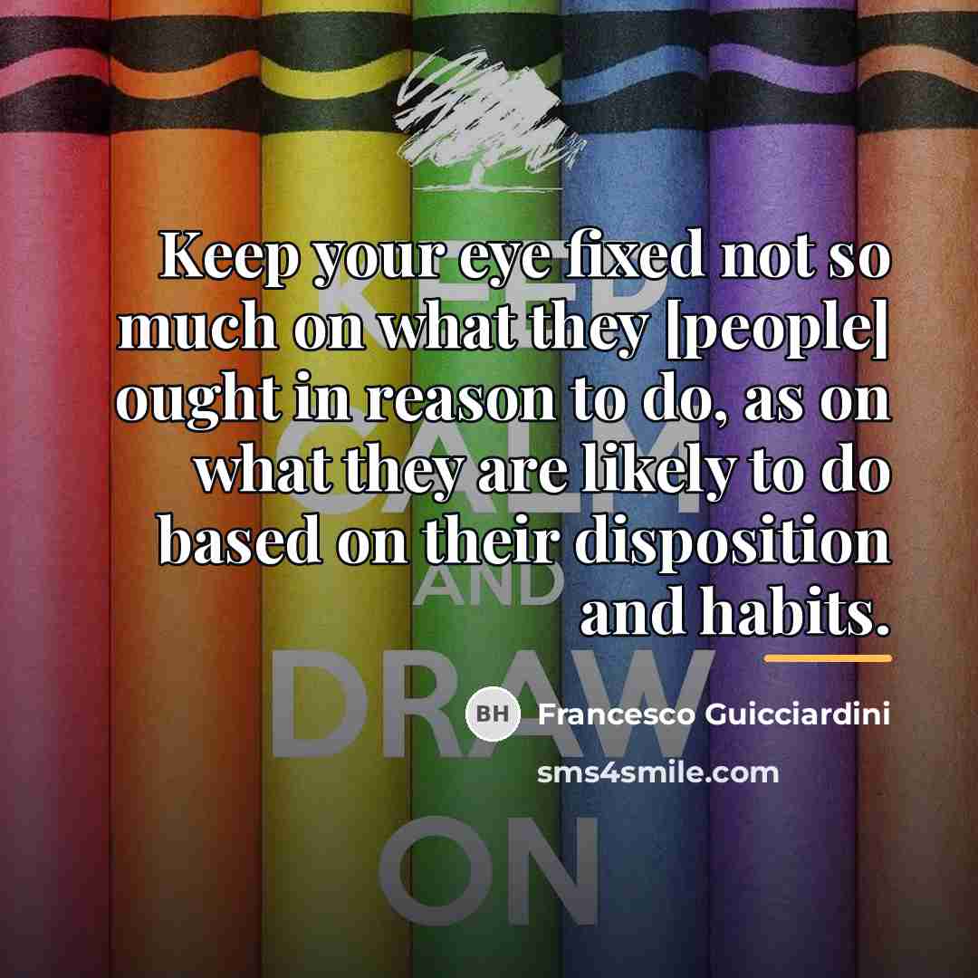 “Keep your eye fixed not so much on what they…” quote by Francesco Guicciardini