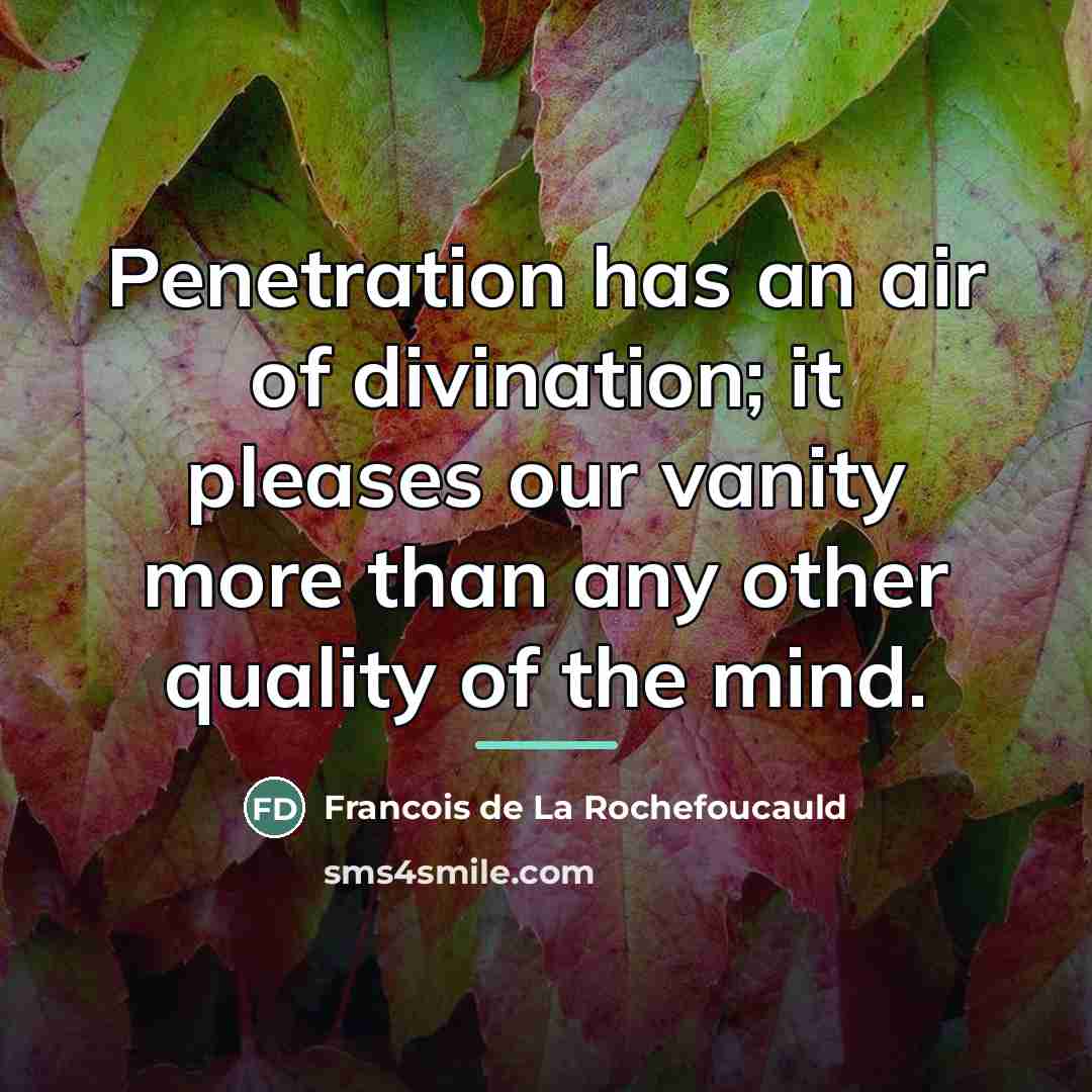“Penetration has an air of divination; it pleases our vanity…” quote by Francois de La Rochefoucauld