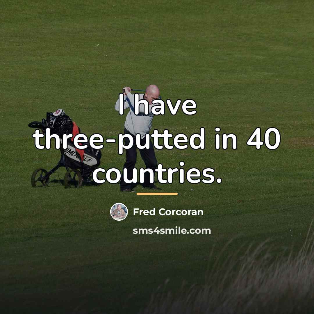 “I have three-putted in 40 countries.…” quote by Fred Corcoran