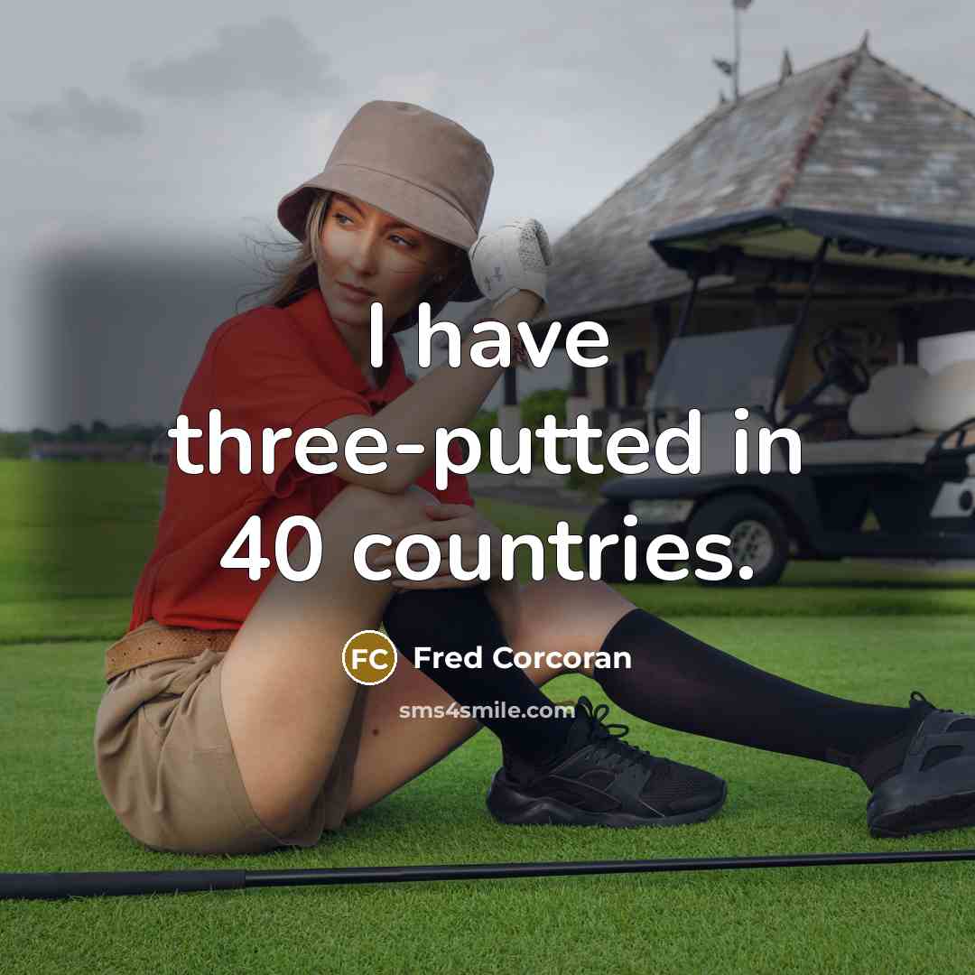 “I have three-putted in 40 countries.” quote by Fred Corcoran