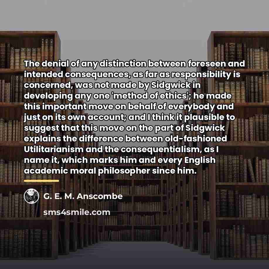 “The denial of any distinction between foreseen and intended consequences,…” quote by G. E. M. Anscombe