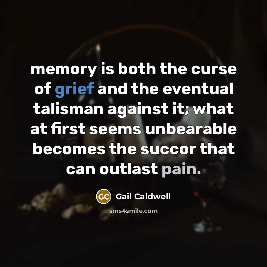 “memory is both the curse of grief and the eventual…” quote by Gail Caldwell