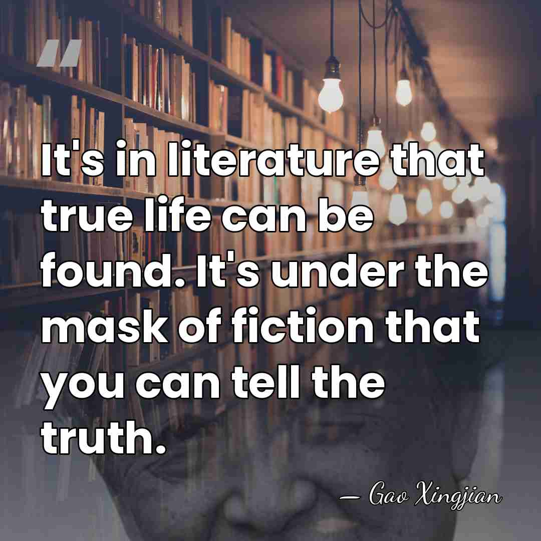 It's in literature that true life can be found. It's under the&hellip; - Gao Xingjian