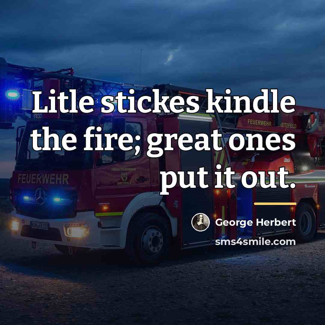 “Litle stickes kindle the fire; great ones put it out.…” quote by George Herbert