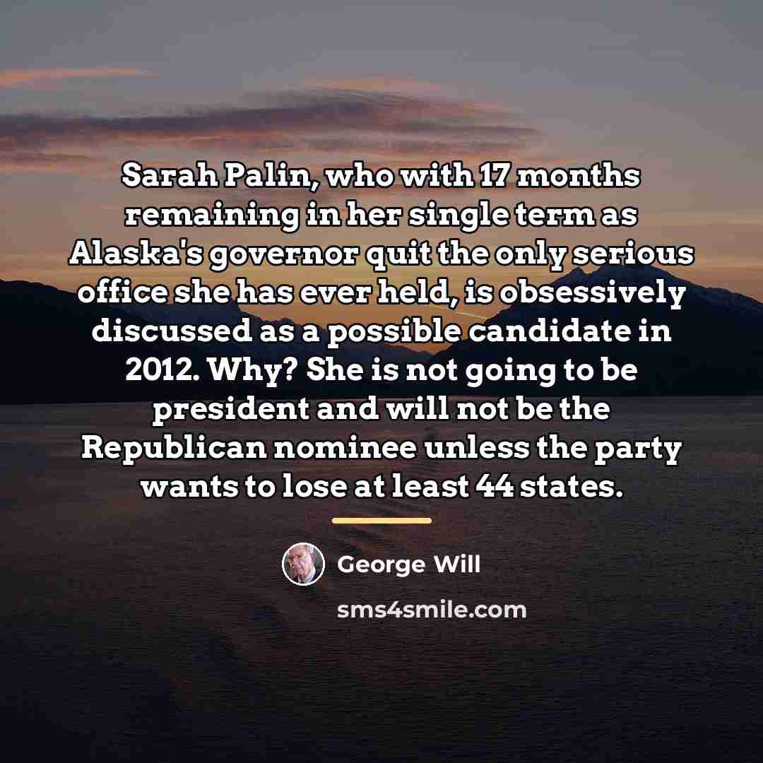 “Sarah Palin, who with 17 months remaining in her single…” quote by George Will