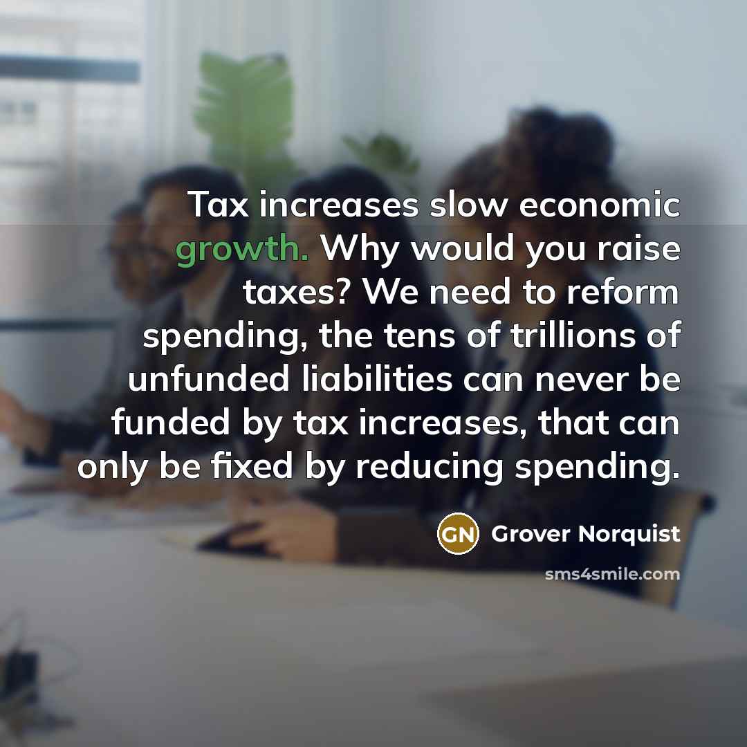 “Tax increases slow economic growth. Why would you raise taxes?…” quote by Grover Norquist