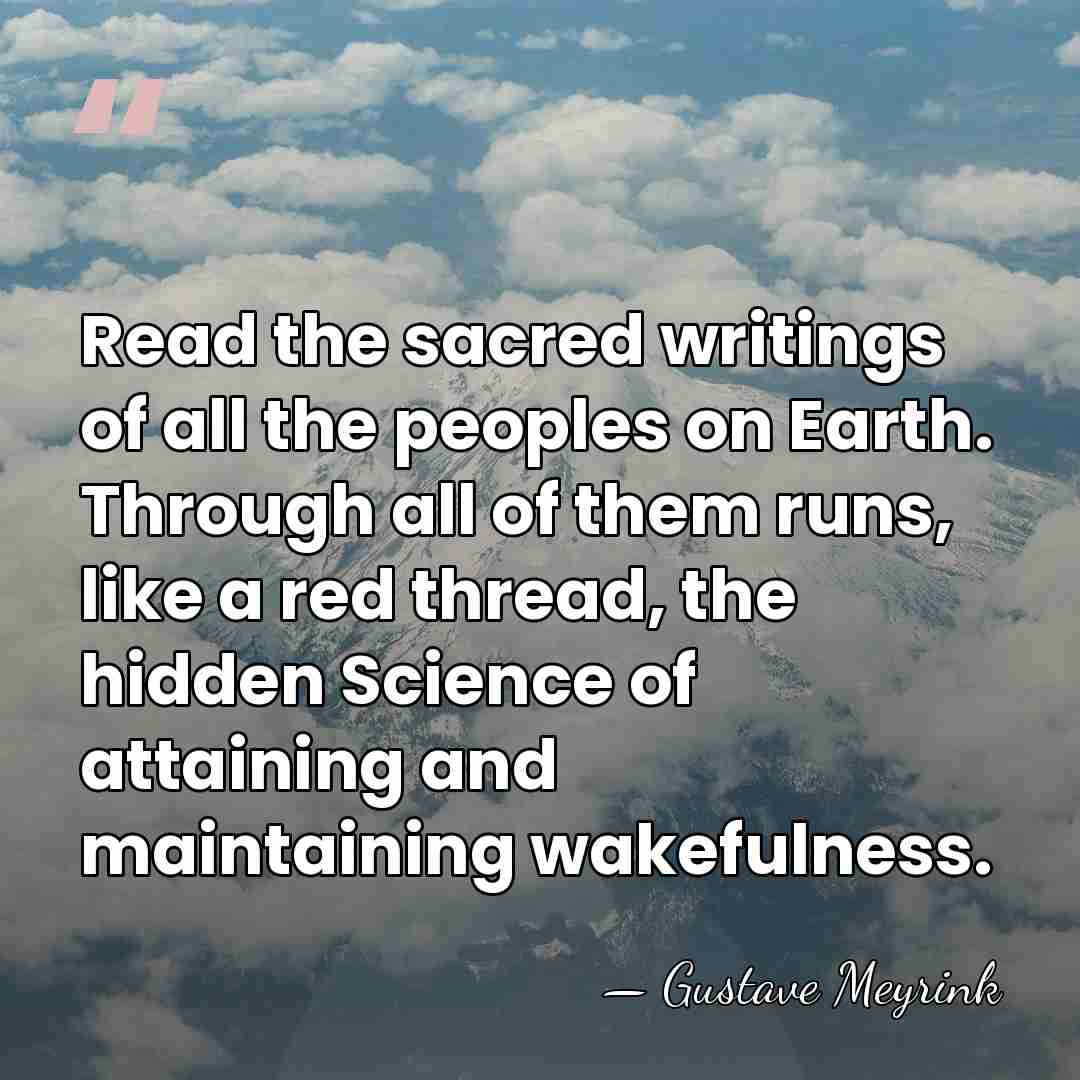 Read the sacred writings of all the peoples on Earth. Through all&hellip; - Gustave Meyrink