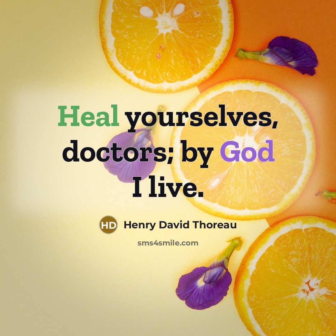 “Heal yourselves, doctors; by God I live.” quote by Henry David Thoreau