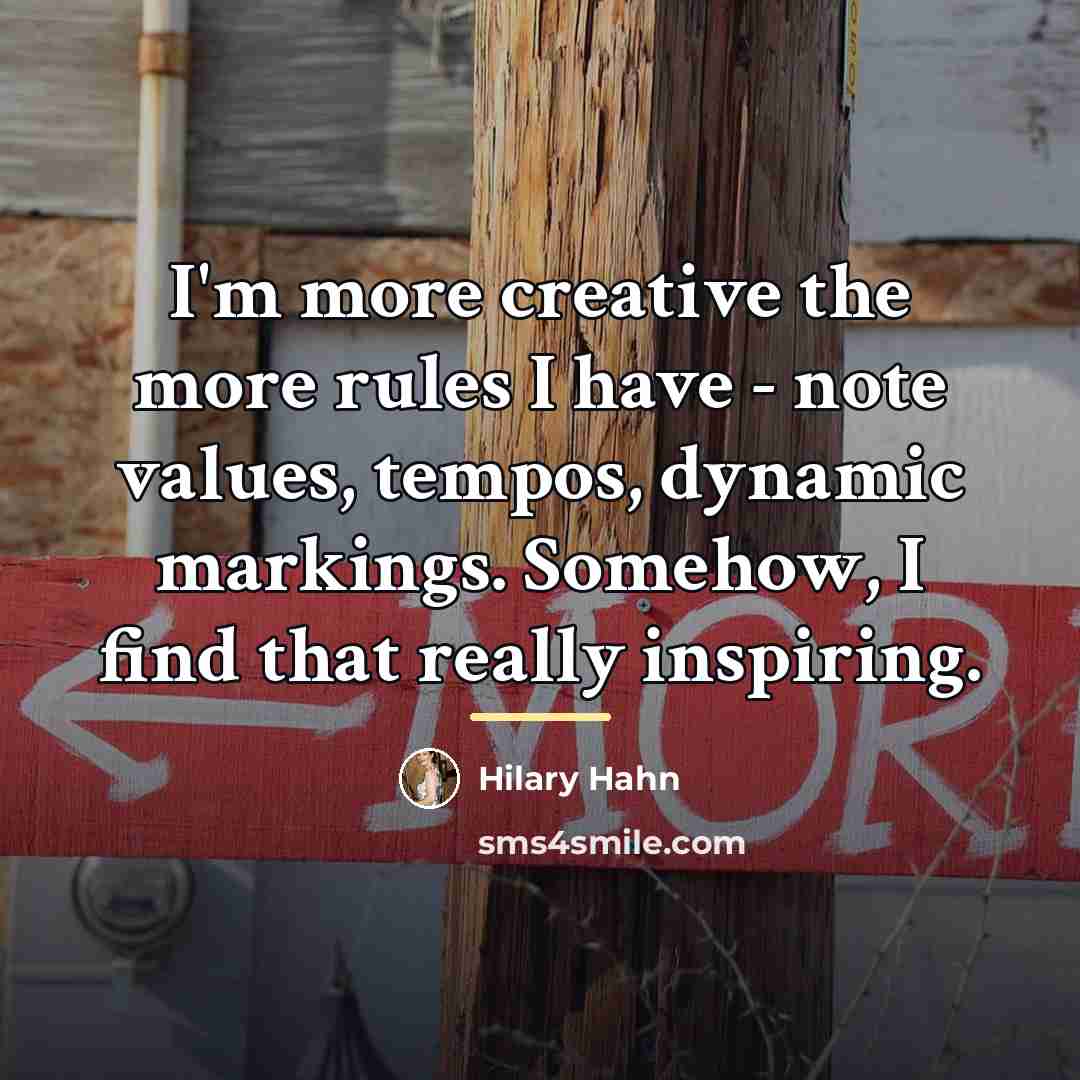 “I'm more creative the more rules I have - note…” quote by Hilary Hahn