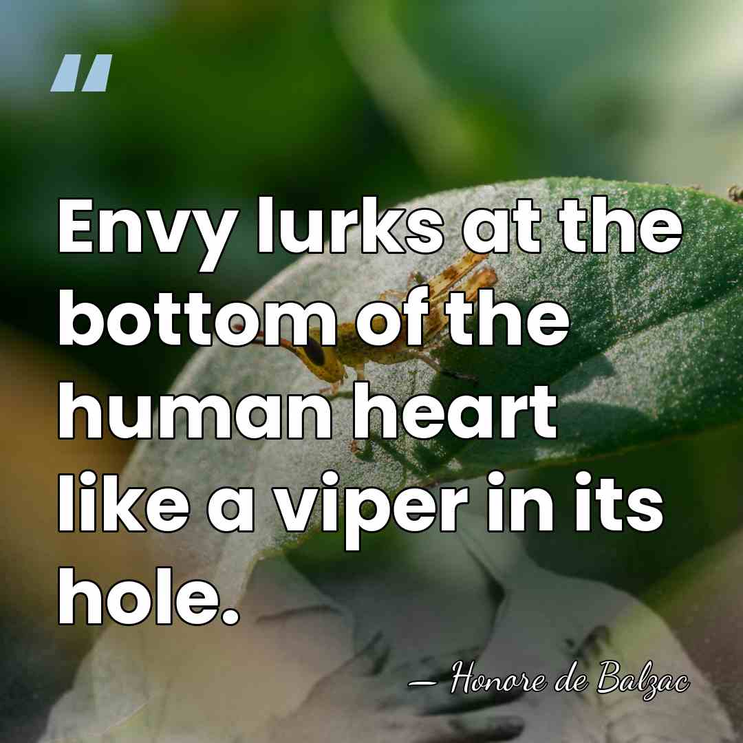 Envy lurks at the bottom of the human heart like a viper&hellip; - Honore de Balzac