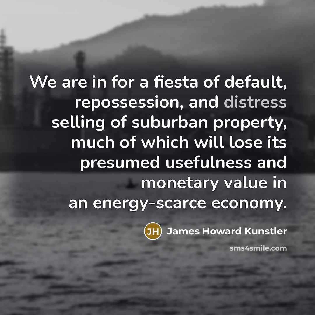 “We are in for a fiesta of default, repossession, and…” quote by James Howard Kunstler