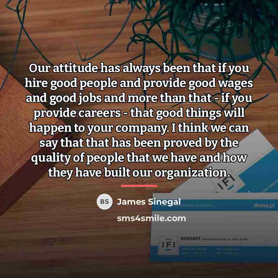 “Our attitude has always been that if you hire good…” quote by James Sinegal