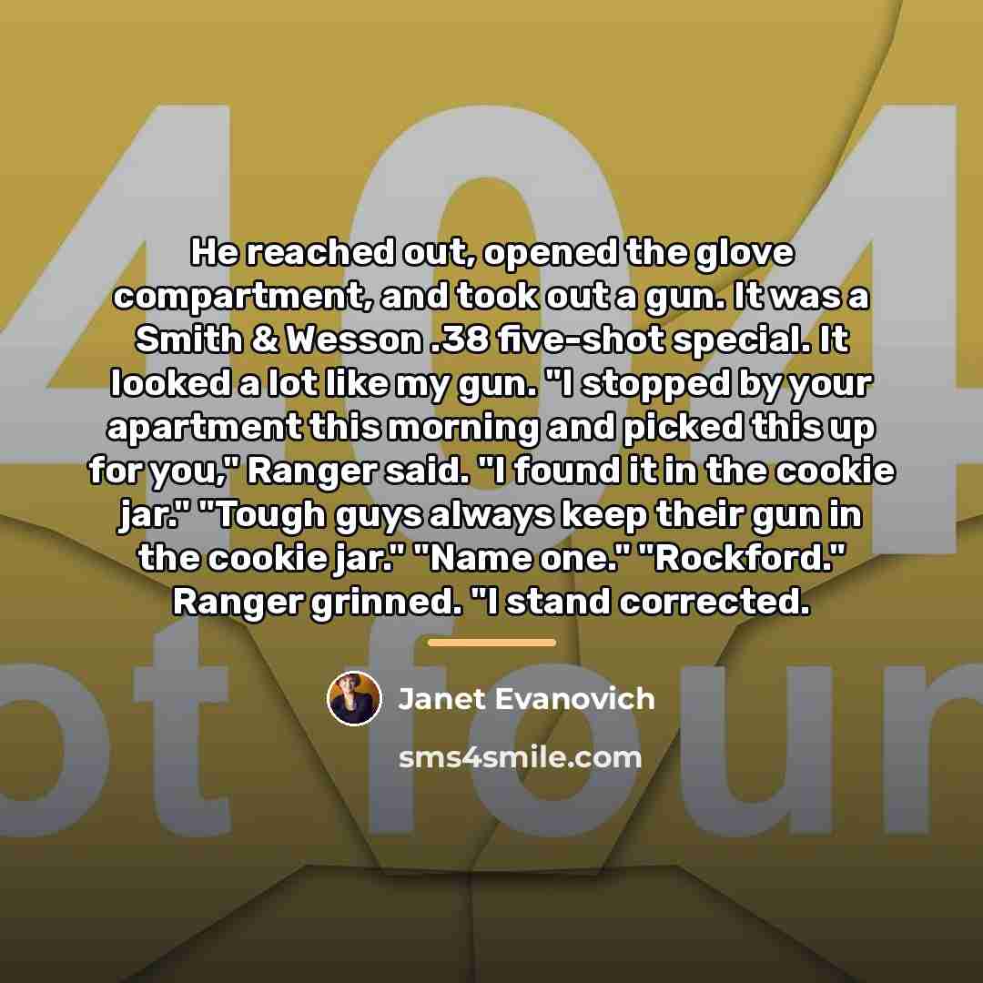 “He reached out, opened the glove compartment, and took out…” quote by Janet Evanovich