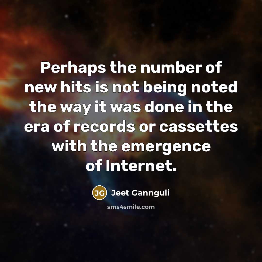 “Perhaps the number of new hits is not being noted…” quote by Jeet Gannguli