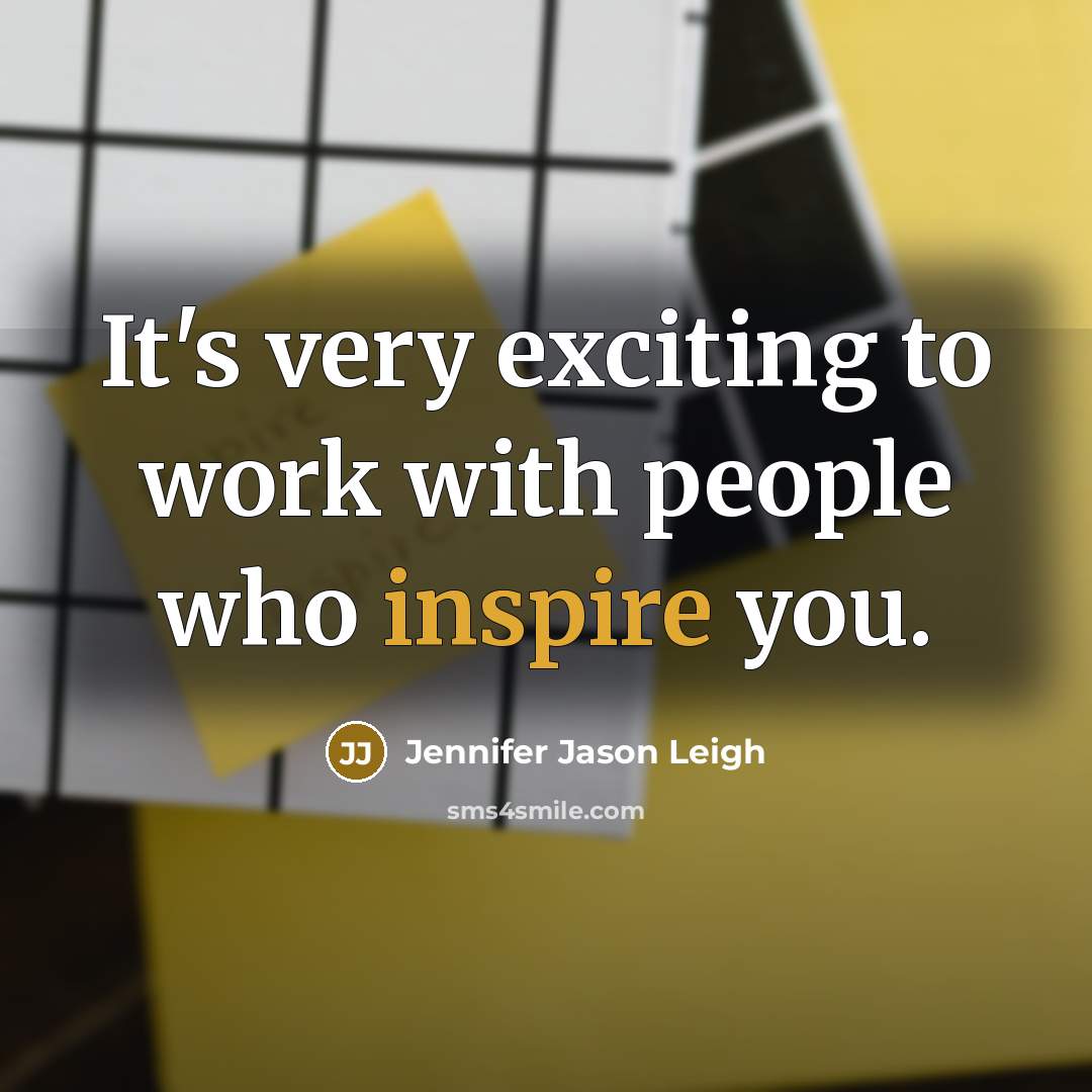 “It's very exciting to work with people who inspire you.…” quote by Jennifer Jason Leigh