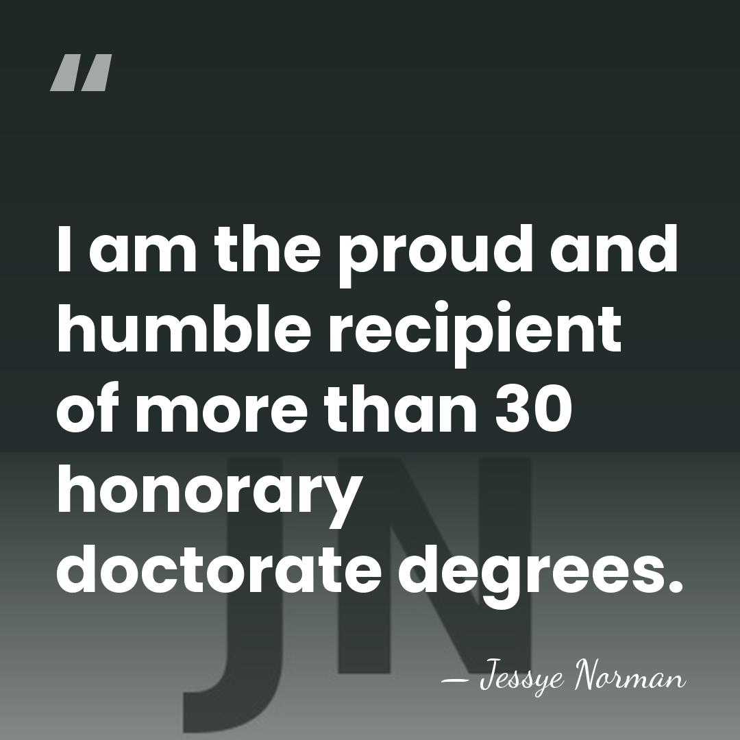 I am the proud and humble recipient of more than 30 honorary&hellip; - Jessye Norman