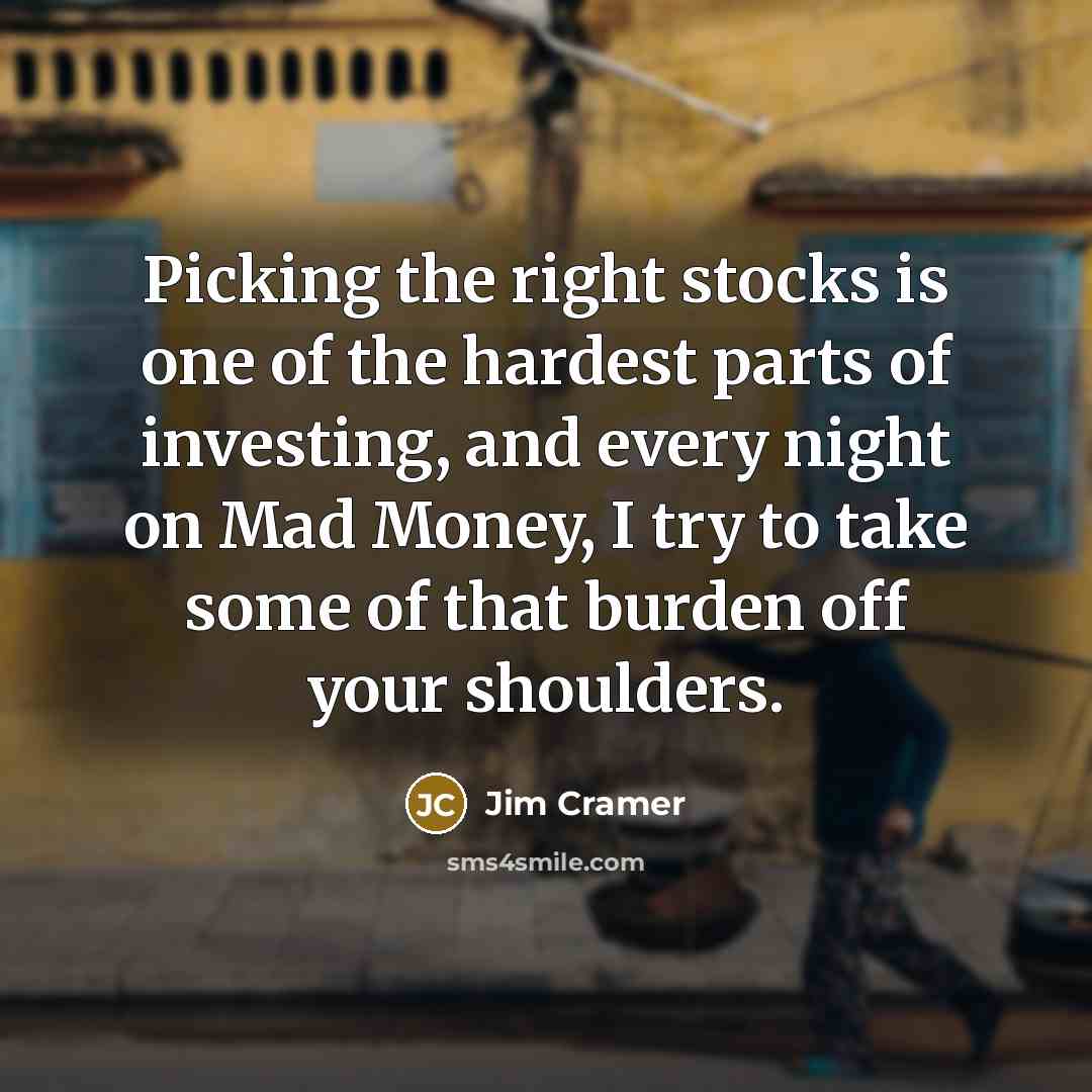 “Picking the right stocks is one of the hardest parts…” quote by Jim Cramer