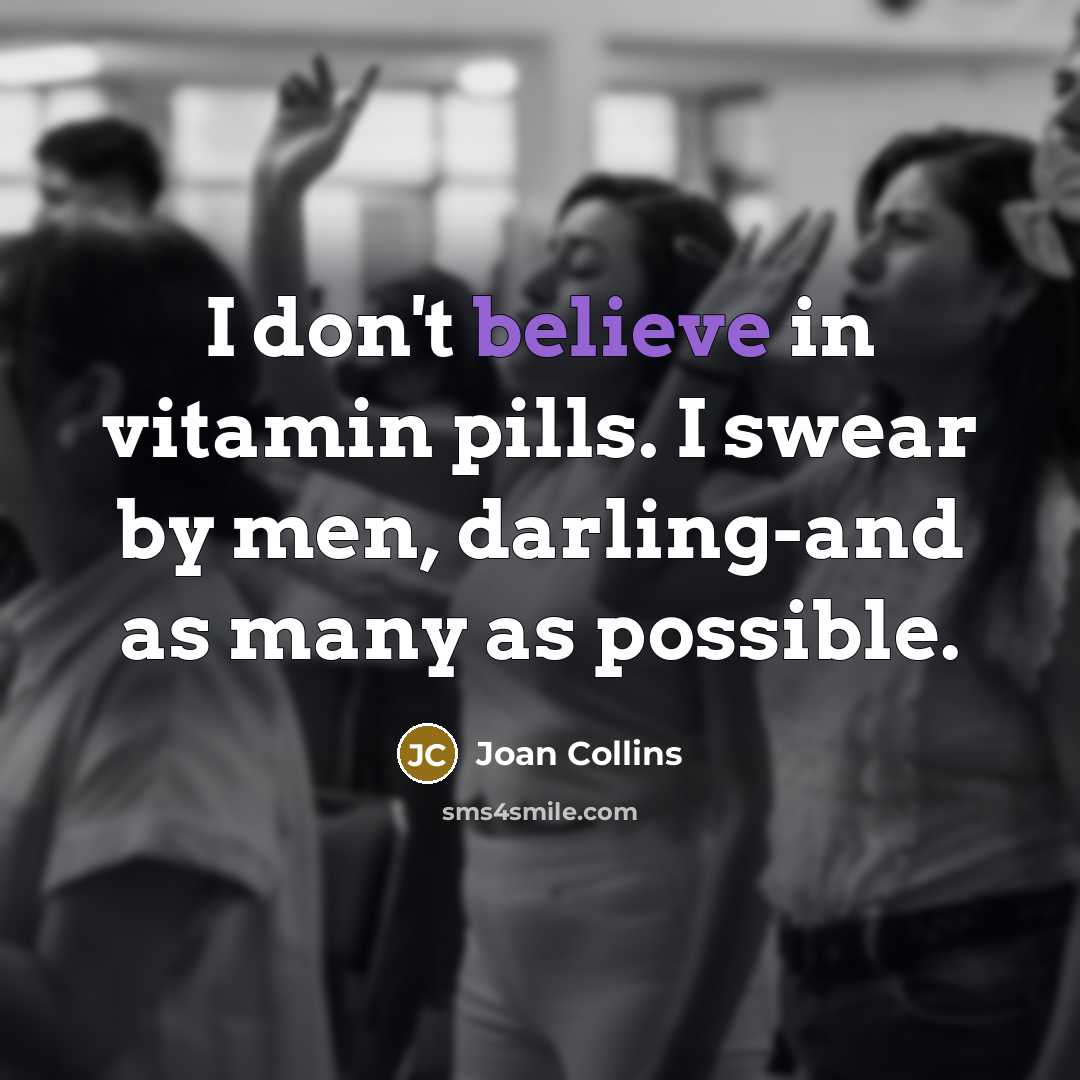 “I don't believe in vitamin pills. I swear by men,…” quote by Joan Collins