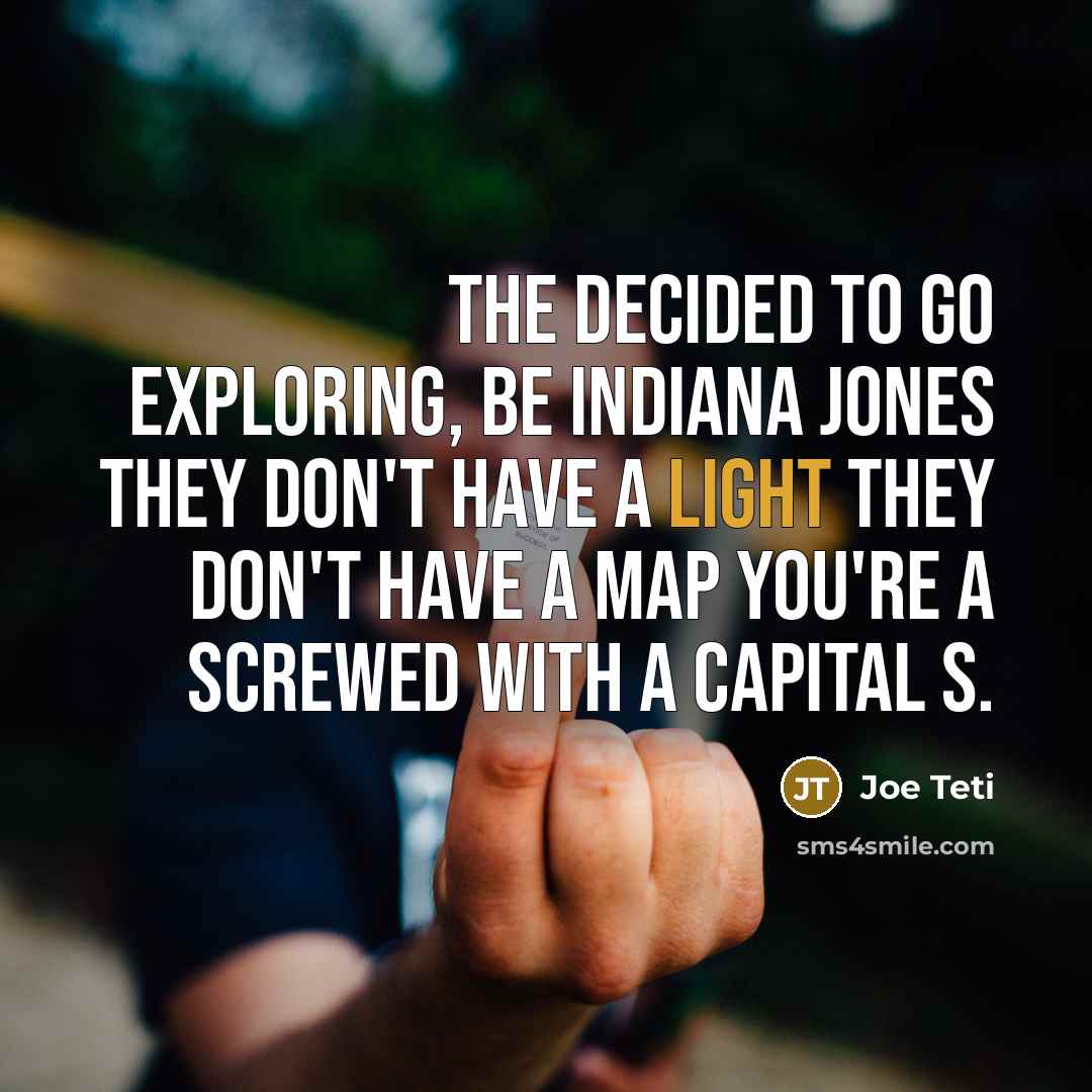 “The decided to go exploring, be Indiana Jones they don't…” quote by Joe Teti