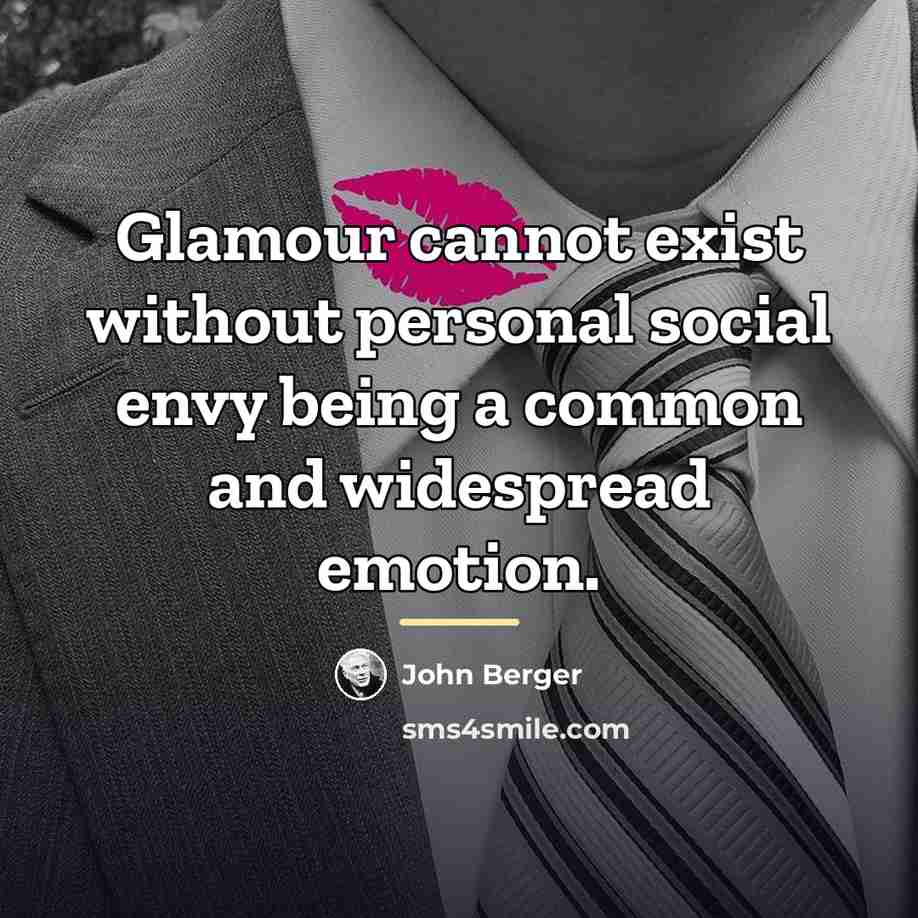 “Glamour cannot exist without personal social envy being a common…” quote by John Berger