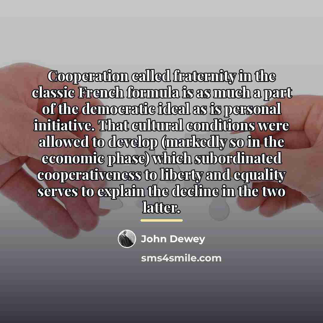 “Cooperation called fraternity in the classic French formula is as…” quote by John Dewey