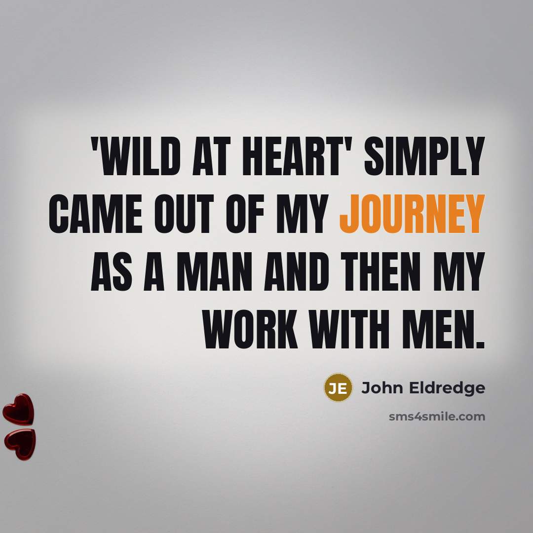 “'Wild at Heart' simply came out of my journey as…” quote by John Eldredge