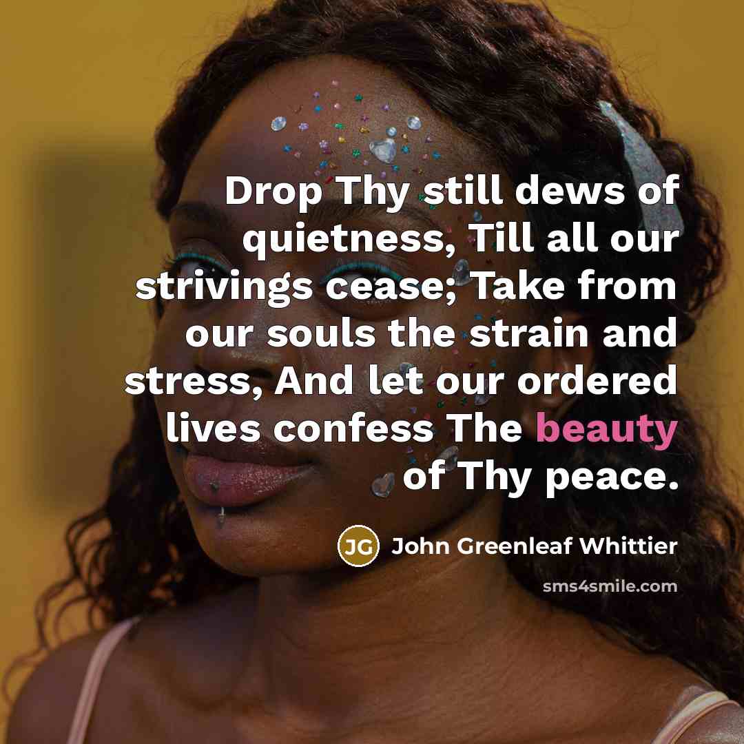 “Drop Thy still dews of quietness, Till all our strivings…” quote by John Greenleaf Whittier